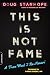 This Is Not Fame: A "From What I Re-Memoir"