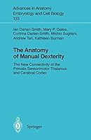 The Anatomy of Manual Dexterity: The New Connectivity of the Primate Sensorimotor Thalamus and Cerebral Cortex (Advances in Anatomy, Embryology and Cell Biology) 3540611118 Book Cover