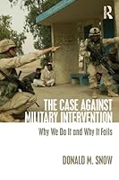 The Case Against Military Intervention: Why We Do It and Why It Fails 0765647567 Book Cover