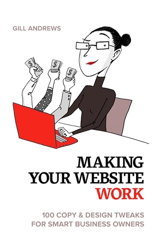 Cover of Making Your Website Work: 100 Copy & Design Tweaks for Smart Business Owners