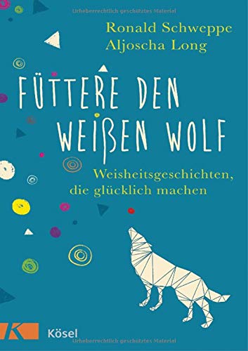 Füttere den weißen Wolf: Weisheitsgeschichten, die glücklich machen Füttere den weißen Wolf: Weisheitsgeschichten, die glücklich machen