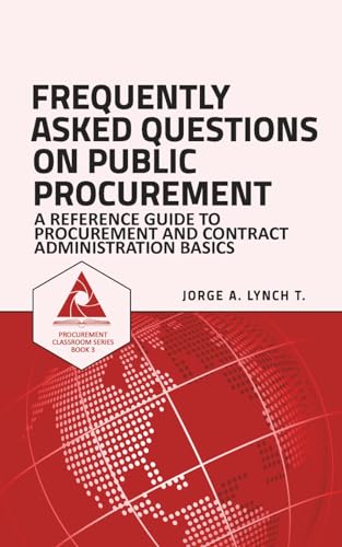 Frequently Asked Questions on Public Procurement: A Reference Guide to Procurement and Contract Administration Basics (Procurement ClassRoom Series)