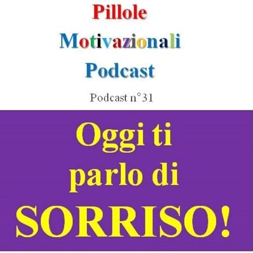 Oggi ti parlo di sorriso! - Podcast Pillole Motivazionali - Puntata n&deg;31