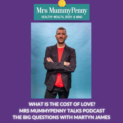 WHAT IS THE COST OF LOVE - MARTYN JAMES - MRS MUMMYPENNY TALKS - THE BIG QUESTIONS - S7 EP 6