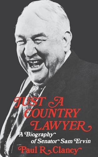 Just a Country Lawyer: A Biography of Senator Sam Ervin Just a Country Lawyer: A Biography of Senator Sam Ervin