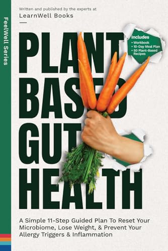Plant Based Gut Health: A Simple 11-Step Guided Plan To Reset Your Microbiome, Lose Weight, & Prevent Your Allergy Triggers & Inflammation (FeelWell Series)