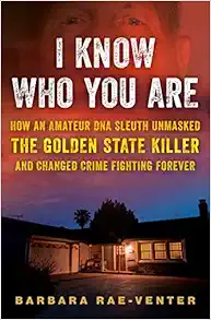 I Know Who You Are: How an Amateur DNA Sleuth Unmasked the Golden State Killer and Changed Crime Fighting Forever book cover