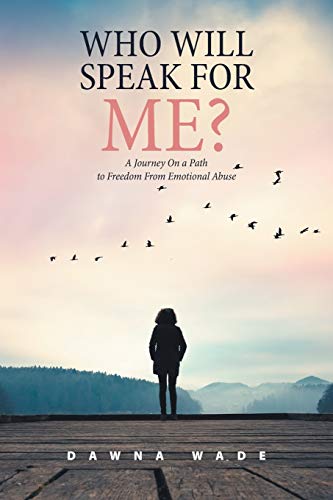WHO WILL SPEAK FOR ME?: A Journey On a Path to Freedom From Emotional Abuse