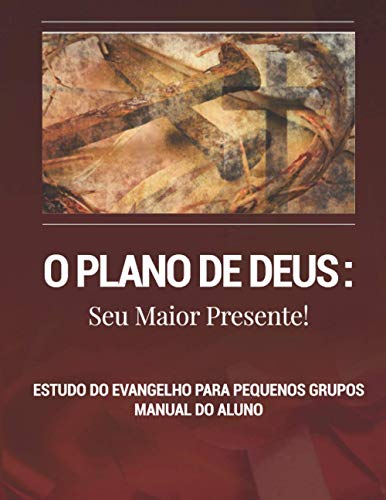 O Plano de Deus: Seu Maior Presente!: Estudo do Evangelho para Pequenos Grupos, Manual do Aluno