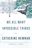 We All Want Impossible Things: A Raucous Literary Celebration of Life, Love, and Friendship