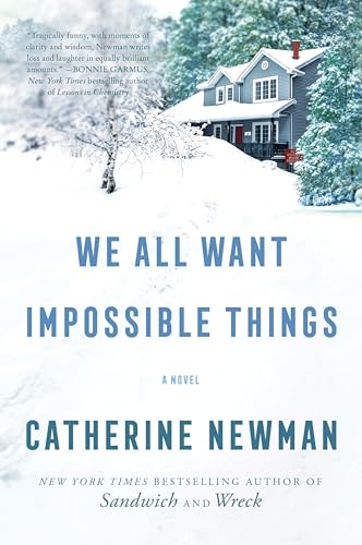 We All Want Impossible Things: A Raucous Literary Celebration of Life, Love, and Friendship