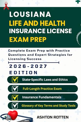LOUISIANA LIFE AND HEALTH INSURANCE LICENSE EXAM PREP: Complete Exam Prep With Practice Questions and Expert Strategies (United States Life and Health Insurance license Exam Prep 2026/2027)