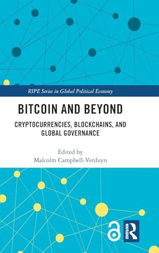 Bitcoin and Beyond: Cryptocurrencies, Blockchains, and Global Governance (RIPE Series in Global Political Economy)