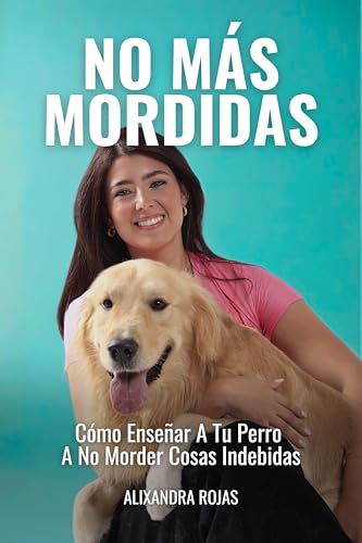 No Más Mordidas: Cómo Enseñar A Tu Perro A No Morder Cosas Indebidas (Spanish Edition)