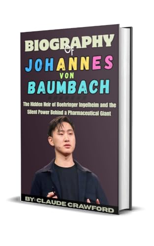 Biography of Johannes Von Baumbach: The Hidden Heir of Boehringer Ingelheim and the Silent Power Behind a Pharmaceutical Giant (English Edition)