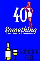 40 Something: A Novel About the X-Generation 099176949X Book Cover