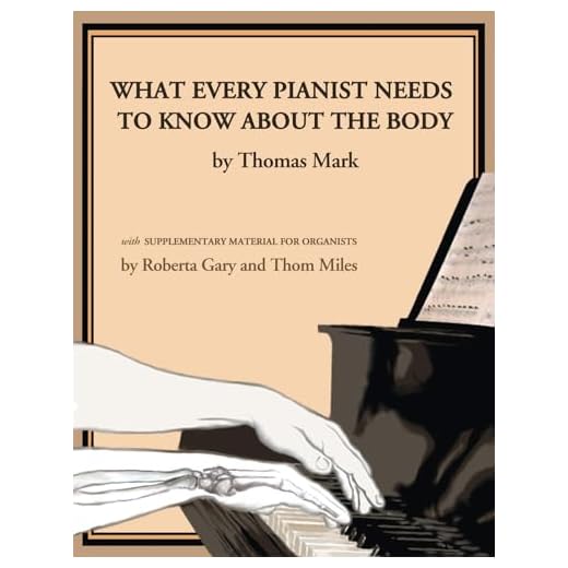 What Every Pianist Needs to Know about the Body: A Manual for Players of Keyboard Instruments: Piano, Organ, Digital Keyboard, Harpsichord, Clavichord: With Supplementary Material for Organists