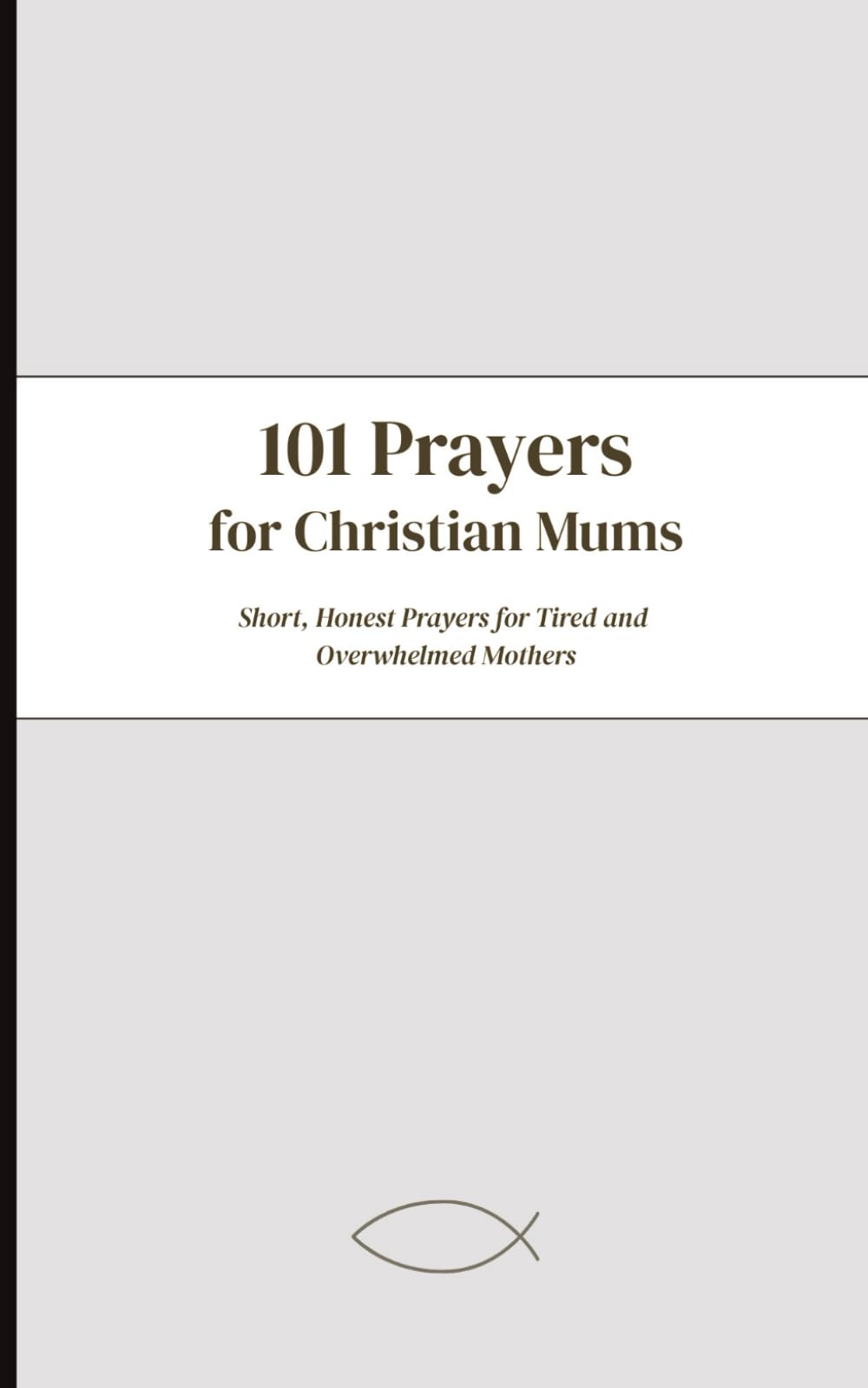 101 Prayers For Christian Mums: Short, Honest Prayers For Tired and Overwhelmed Mothers (Held Companion Series)