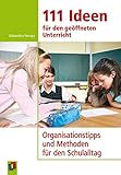  111 Ideen für den geöffneten Unterricht: Organisationstipps und Methoden für den Schulalltag