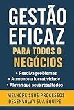 Gestão Eficaz para Todos os Negócios: Como Potencializar Resultados e Lucratividade Através da Gestão de Pessoas e Processos (Portuguese Edition)