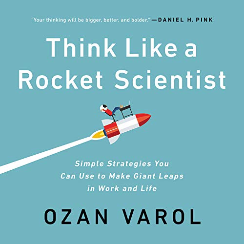 Ozan Varol Think Like a Rocket Scientist Simple Strategies You Can Use to Make Giant Leaps in Work and Life
