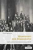 Werkstatt der Demokratie: Die Frankfurter Nationalversammlung 1848/49 - Frank Engehausen 