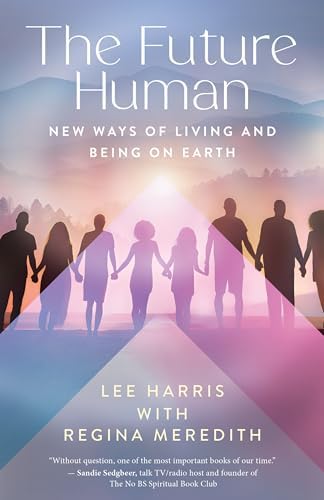 The Future Human: New Ways of Living and Being on Earth by Lee Harris, Regina Meredith