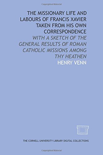The missionary life and labours of Francis Xavi... 1429740434 Book Cover