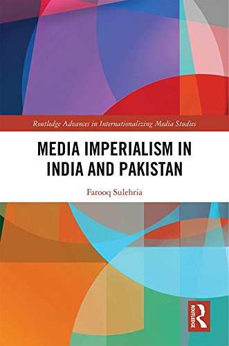 Media Imperialism in India and Pakistan (Routledge Advances in Internationalizing Media Studies)      1st Edition, Kindle Edition