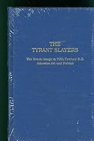 The Tyrant Slayers: The heroic image in fifth century B.C. Athenian art and politics (Monographs in classical studies) 0881431133 Book Cover
