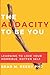 The Audacity to Be You: Learning to Love Your Horrible, Rotten Self