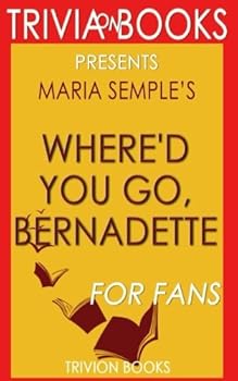 Paperback Trivia: Where'd You Go, Bernadette: A Novel By Maria Semple (Trivia-On-Books) Book
