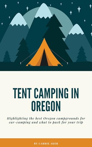 Tent Camping in Oregon: : Highlighting the best campgrounds...
