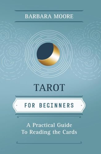 Tarot for Beginners: A Practical Guide to Reading the Cards...
