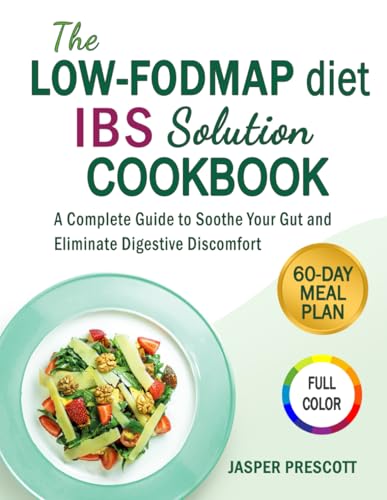 The Low-FODMAP Diet IBS Solution Cookbook: A Complete Guide to