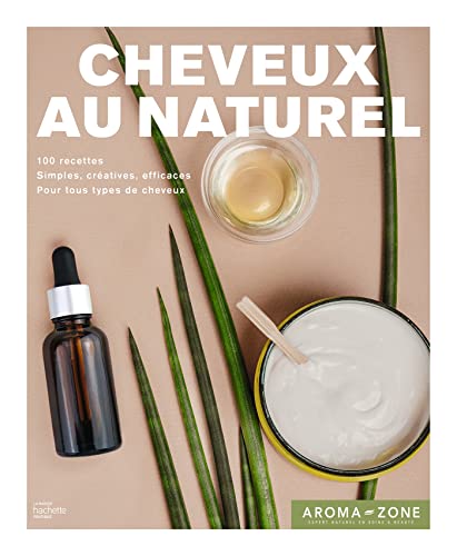 Cheveux au naturel: 100 recettes de soins et de colorations