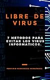 LIBRE DE VIRUS: 7 METODOS PARA EVITAR LOS VIRUS INFORMATICOS