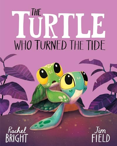 The Turtle Who Turned the Tide: From The World of Rachel Bright & Jim Field