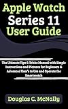 Apple Watch Series 11 User Guide: The Ultimate Tips & Tricks Manual with Simple Instructions and Pictures for Beginners & Advanced User’s to Use and Operate the Smartwatch