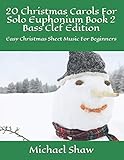 20 Christmas Carols For Solo Euphonium Book 2 Bass Clef Edition: Easy Christmas Sheet Music For Beginners (20 Christmas Carols For Solo Euphonium Bass Clef)