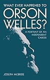 What Ever Happened to Orson Welles?: A Portrait of an Independent Career