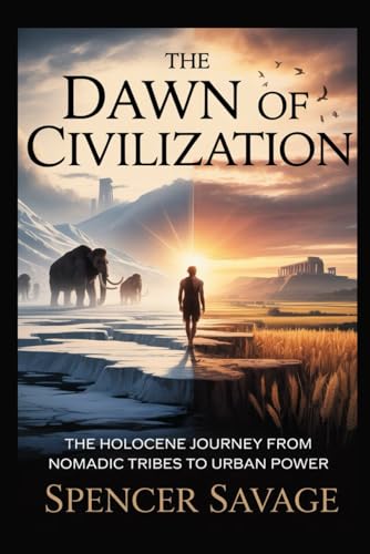 The Dawn of Civilization: The Holocene Journey from Nomadic Tribes to Urban Power
