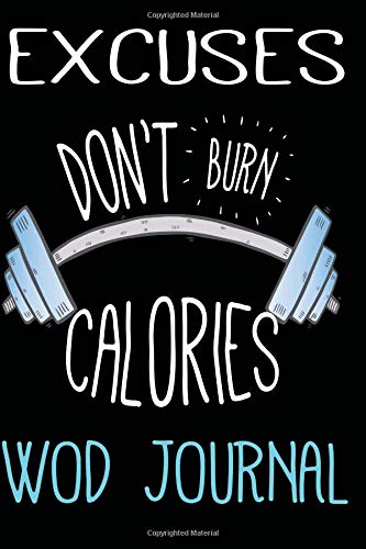 Excuses Don't Burn Calories WOD Journal: Workout Of The Day Fitness Tracker Paperback – September 1, 2018