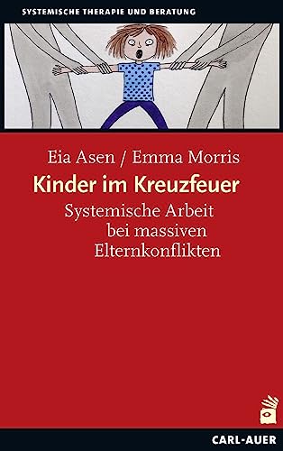Kinder im Kreuzfeuer: Systemische Arbeit bei massiven Elternkonflikten (Systemische Therapie und Beratung)