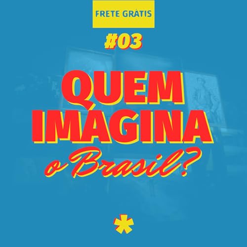 Frete Gr&aacute;tis #03: Quem imagina o Brasil?