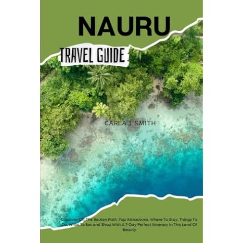 NAURU TRAVEL GUIDE: Discover Off The Beaten Path ,Top Attractions, Where To Stay, Things To Do, What To Eat and Shop With A 7-Day Perfect Itinerary In This Land Of Beauty Cover