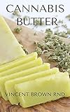 CANNABIS BUTTER: Essential Guide To Cannabis Butter Recipes, Marijuana Edibles