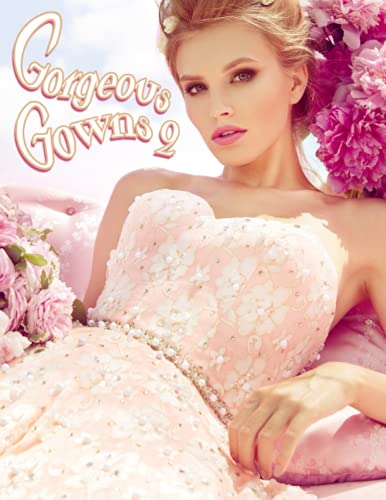 Gorgeous Gowns 2: a Grayscale Adult Coloring Book I Beautiful Women in Stunning Gowns (Gorgeous Gowns : Grayscale Coloring Book Series)