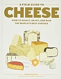 A Field Guide to Cheese: How to Select, Enjoy, and Pair the World's Best Cheeses