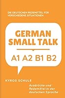 GERMAN SMALL TALK : DIE DEUTSCHEN REDEMITTEL FÜR VERSCHIEDENE SITUATIONEN: A1 A2 B1 B2 (German Edition) 1096370182 Book Cover